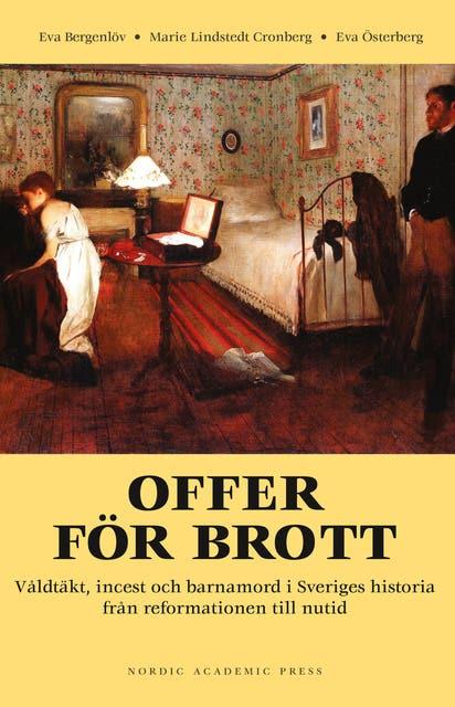 Offer för brott : våldtäkt, incest och barnamord i Sveriges historia från reformationen till nutid